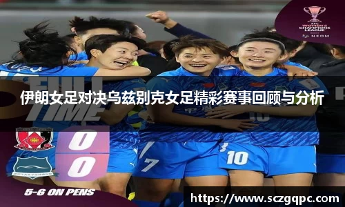 伊朗女足对决乌兹别克女足精彩赛事回顾与分析